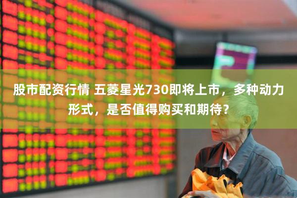 股市配資行情 五菱星光730即將上市，多種動力形式，是否值得購買和期待？
