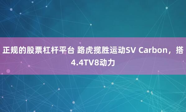 正規(guī)的股票杠桿平臺 路虎攬勝運動SV Carbon，搭4.4TV8動力